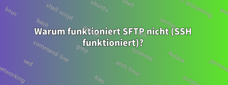 Warum funktioniert SFTP nicht (SSH funktioniert)?