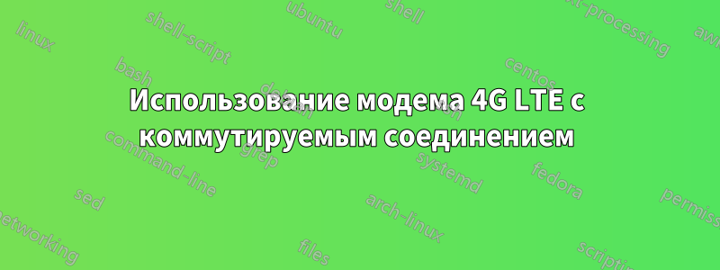 Использование модема 4G LTE с коммутируемым соединением