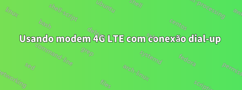 Usando modem 4G LTE com conexão dial-up