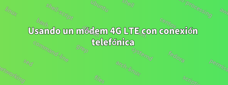 Usando un módem 4G LTE con conexión telefónica