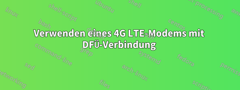 Verwenden eines 4G LTE-Modems mit DFÜ-Verbindung