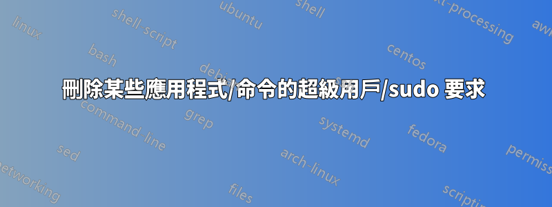 刪除某些應用程式/命令的超級用戶/sudo 要求