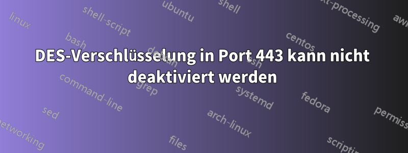 3DES-Verschlüsselung in Port 443 kann nicht deaktiviert werden