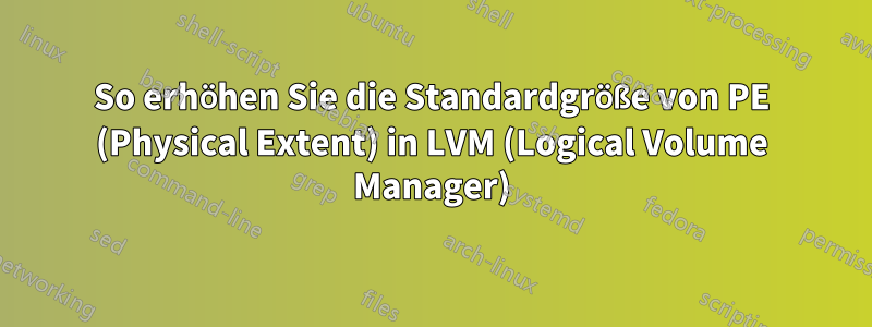 So erhöhen Sie die Standardgröße von PE (Physical Extent) in LVM (Logical Volume Manager)