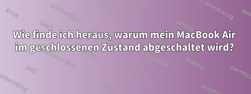 Wie finde ich heraus, warum mein MacBook Air im geschlossenen Zustand abgeschaltet wird?