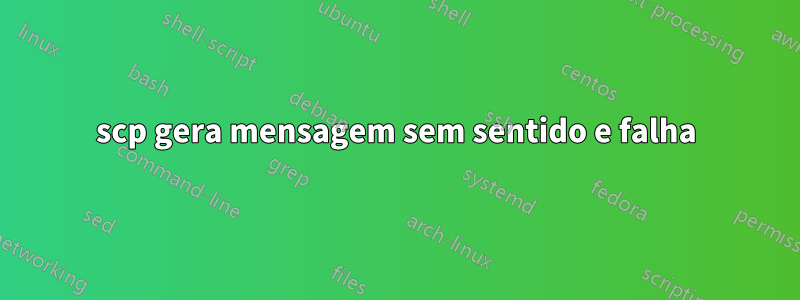 scp gera mensagem sem sentido e falha