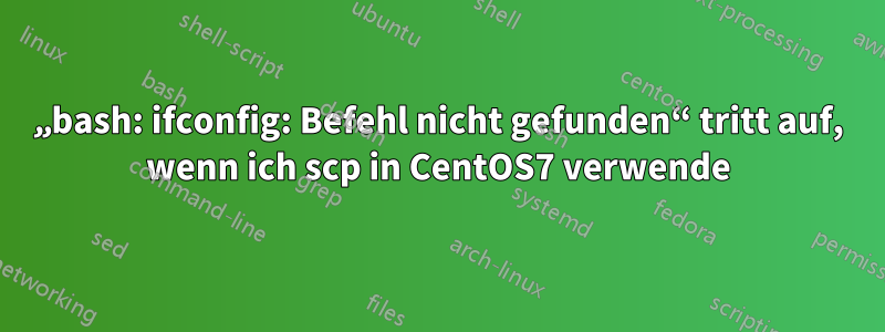 „bash: ifconfig: Befehl nicht gefunden“ tritt auf, wenn ich scp in CentOS7 verwende