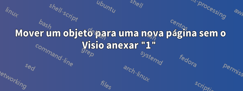 Mover um objeto para uma nova página sem o Visio anexar "1"