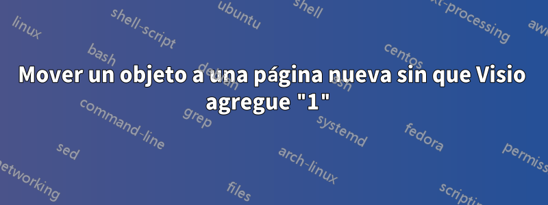 Mover un objeto a una página nueva sin que Visio agregue "1"