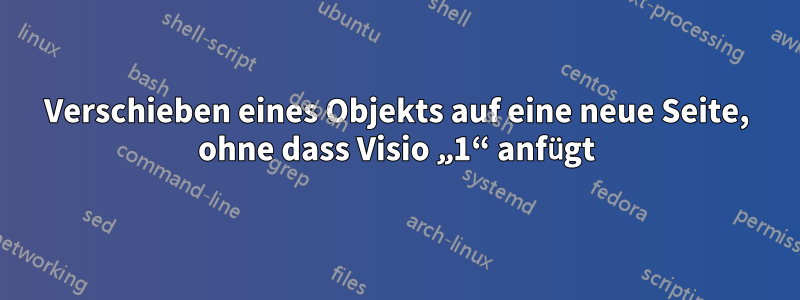 Verschieben eines Objekts auf eine neue Seite, ohne dass Visio „1“ anfügt