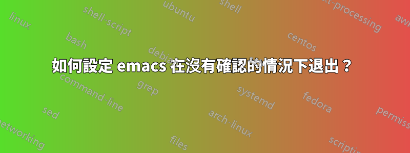 如何設定 emacs 在沒有確認的情況下退出？