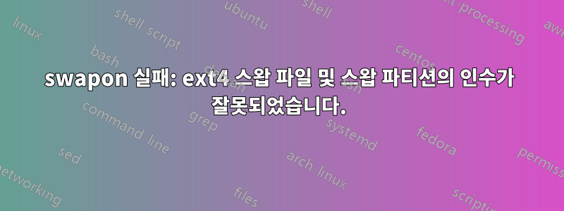 swapon 실패: ext4 스왑 파일 및 스왑 파티션의 인수가 잘못되었습니다.