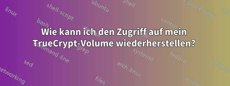 Wie kann ich den Zugriff auf mein TrueCrypt-Volume wiederherstellen?