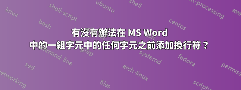 有沒有辦法在 MS Word 中的一組字元中的任何字元之前添加換行符？