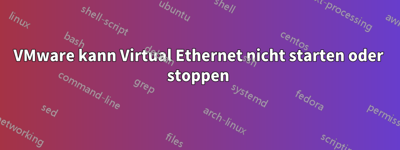 VMware kann Virtual Ethernet nicht starten oder stoppen