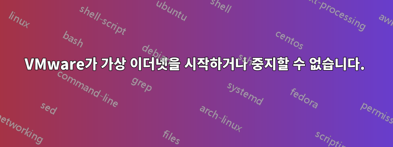 VMware가 가상 이더넷을 시작하거나 중지할 수 없습니다.