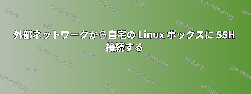 外部ネットワークから自宅の Linux ボックスに SSH 接続する