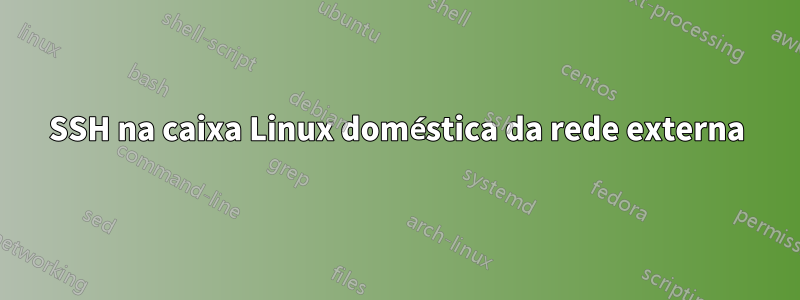 SSH na caixa Linux doméstica da rede externa