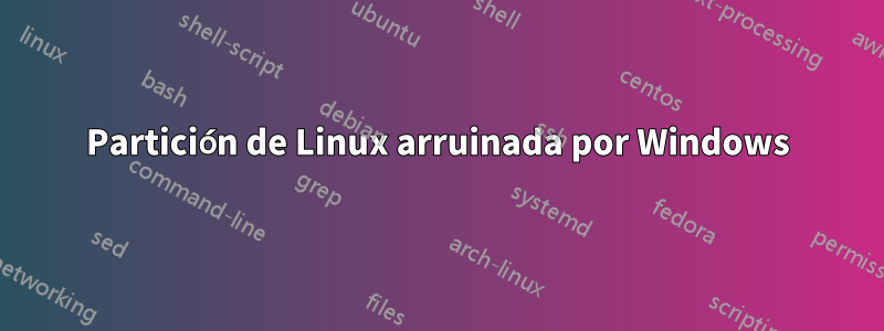 Partición de Linux arruinada por Windows