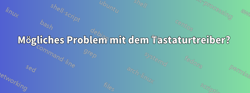 Mögliches Problem mit dem Tastaturtreiber?