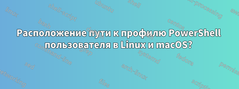 Расположение пути к профилю PowerShell пользователя в Linux и macOS?