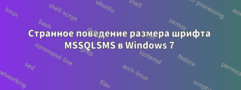 Странное поведение размера шрифта MSSQLSMS в Windows 7