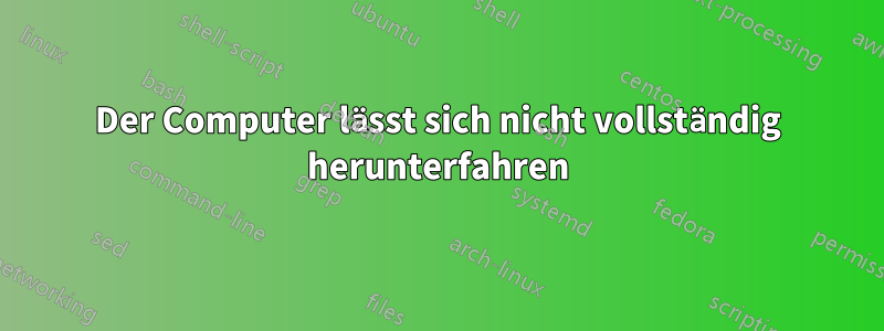 Der Computer lässt sich nicht vollständig herunterfahren