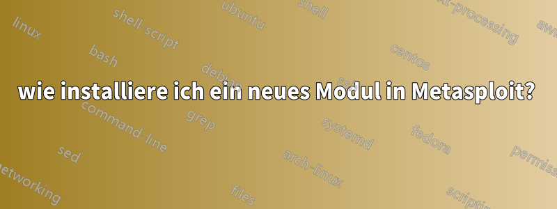 wie installiere ich ein neues Modul in Metasploit?