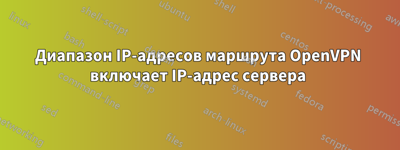 Диапазон IP-адресов маршрута OpenVPN включает IP-адрес сервера