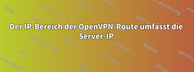 Der IP-Bereich der OpenVPN-Route umfasst die Server-IP