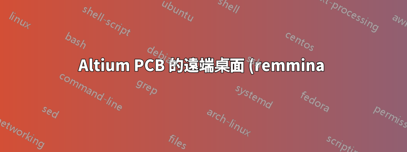 Altium PCB 的遠端桌面 (remmina) 不起作用