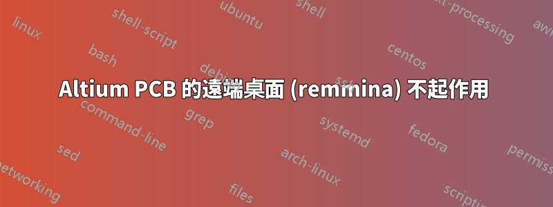 Altium PCB 的遠端桌面 (remmina) 不起作用