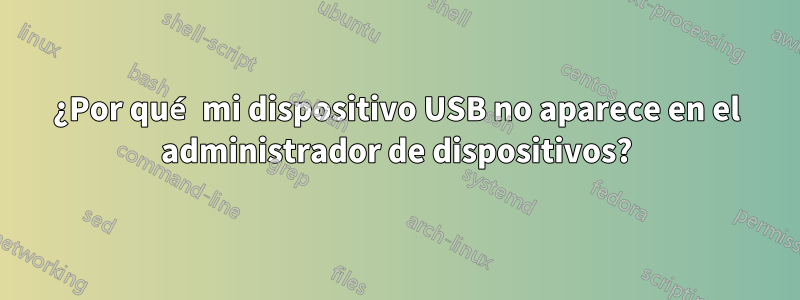 ¿Por qué mi dispositivo USB no aparece en el administrador de dispositivos?