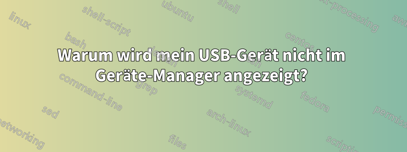 Warum wird mein USB-Gerät nicht im Geräte-Manager angezeigt?