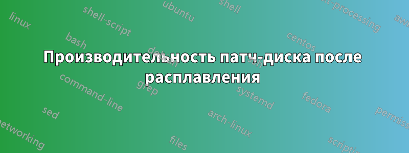 Производительность патч-диска после расплавления