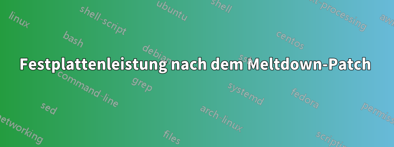 Festplattenleistung nach dem Meltdown-Patch