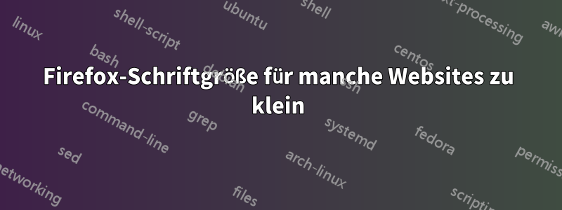 Firefox-Schriftgröße für manche Websites zu klein