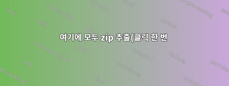 여기에 모두 zip 추출(클릭 한 번)