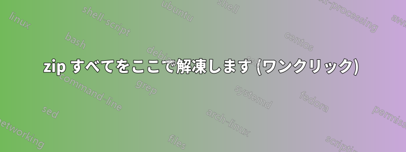 zip すべてをここで解凍します (ワンクリック)