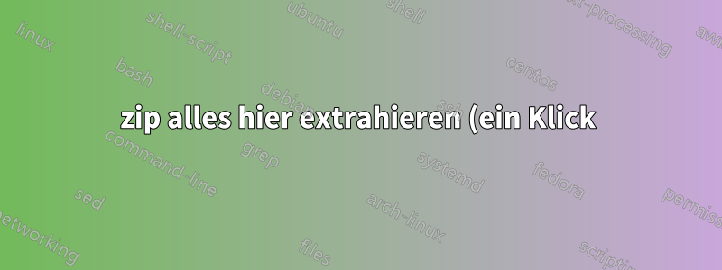 zip alles hier extrahieren (ein Klick)