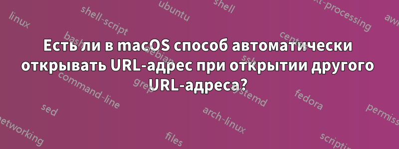 Есть ли в macOS способ автоматически открывать URL-адрес при открытии другого URL-адреса?