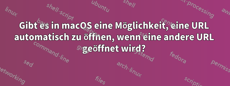 Gibt es in macOS eine Möglichkeit, eine URL automatisch zu öffnen, wenn eine andere URL geöffnet wird?