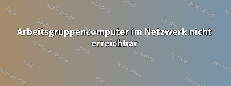 Arbeitsgruppencomputer im Netzwerk nicht erreichbar