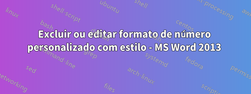 Excluir ou editar formato de número personalizado com estilo - MS Word 2013