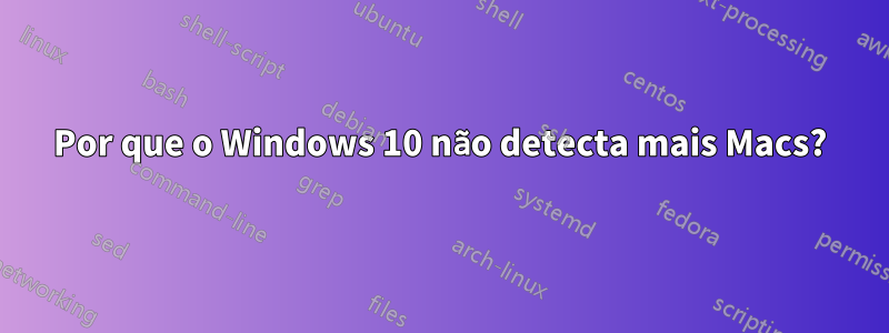 Por que o Windows 10 não detecta mais Macs?