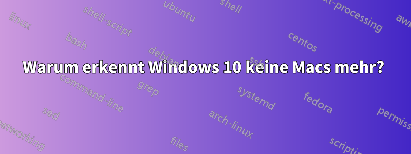 Warum erkennt Windows 10 keine Macs mehr?