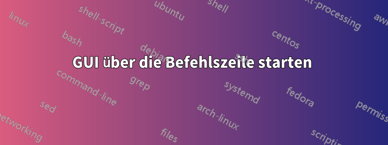 GUI über die Befehlszeile starten