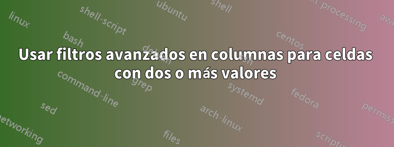 Usar filtros avanzados en columnas para celdas con dos o más valores