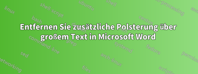 Entfernen Sie zusätzliche Polsterung über großem Text in Microsoft Word