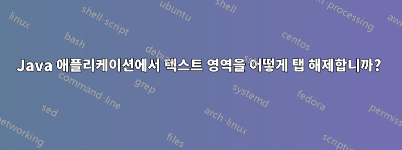 Java 애플리케이션에서 텍스트 영역을 어떻게 탭 해제합니까?